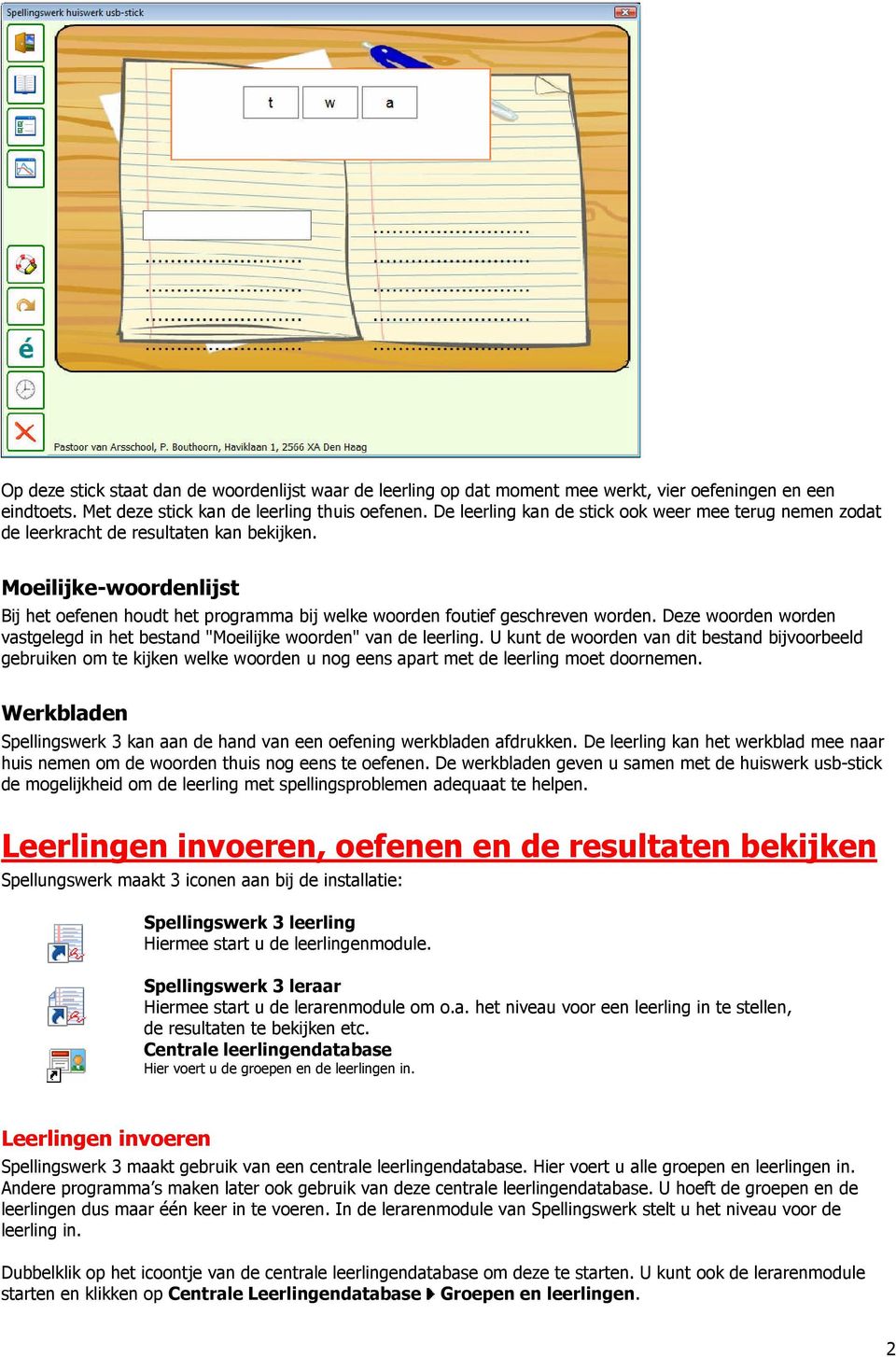 Moeilijke-woordenlijst Bij het oefenen houdt het programma bij welke woorden foutief geschreven worden. Deze woorden worden vastgelegd in het bestand "Moeilijke woorden" van de leerling.