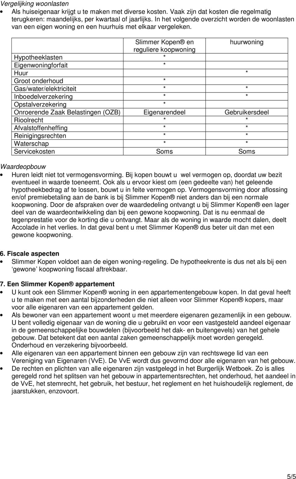 Slimmer Kopen en huurwoning reguliere koopwoning Hypotheeklasten * Eigenwoningforfait * Huur * Groot onderhoud * Gas/water/elektriciteit * * Inboedelverzekering * * Opstalverzekering * Onroerende