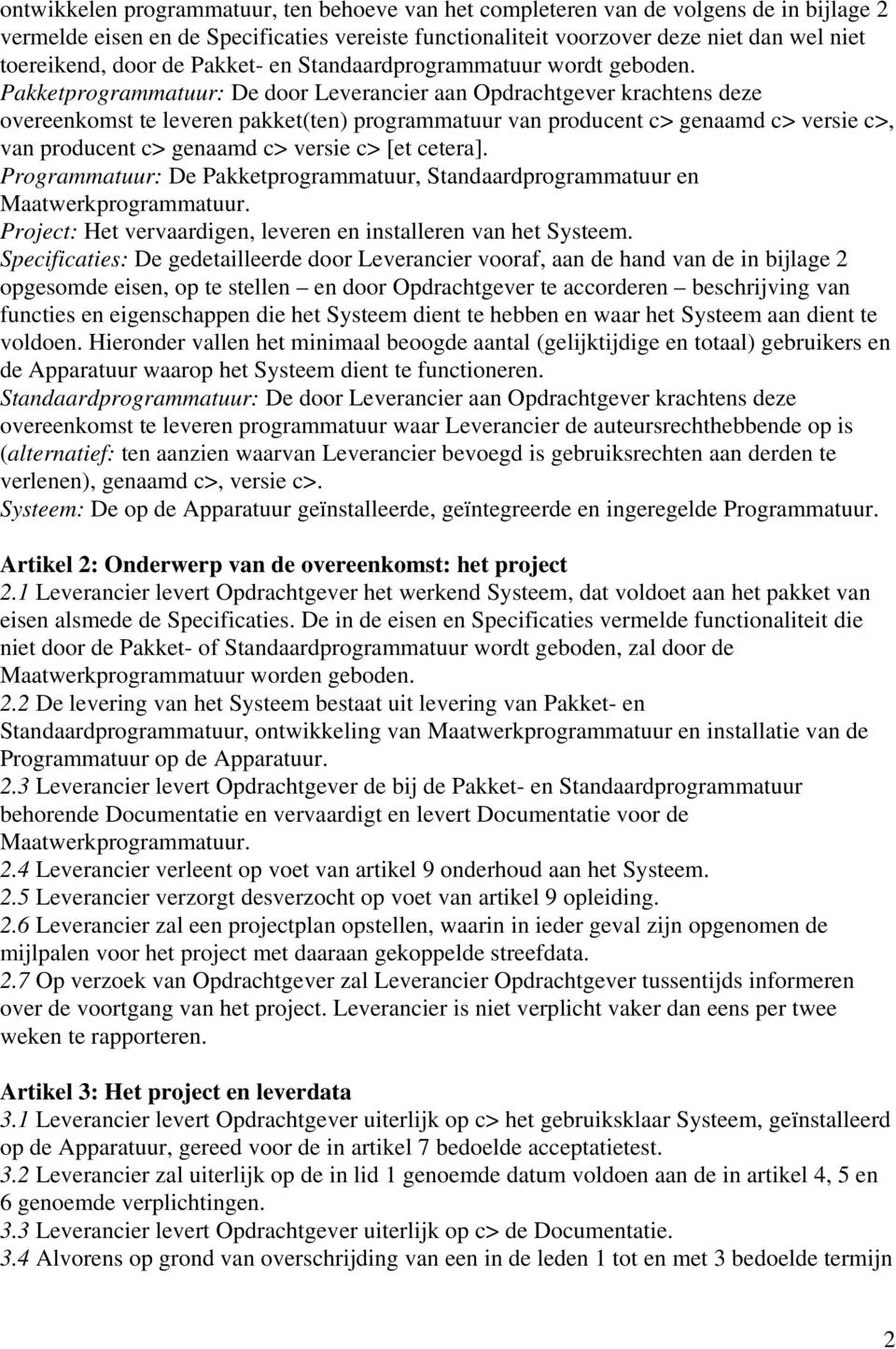 Pakketprogrammatuur: De door Leverancier aan Opdrachtgever krachtens deze overeenkomst te leveren pakket(ten) programmatuur van producent c> genaamd c> versie c>, van producent c> genaamd c> versie