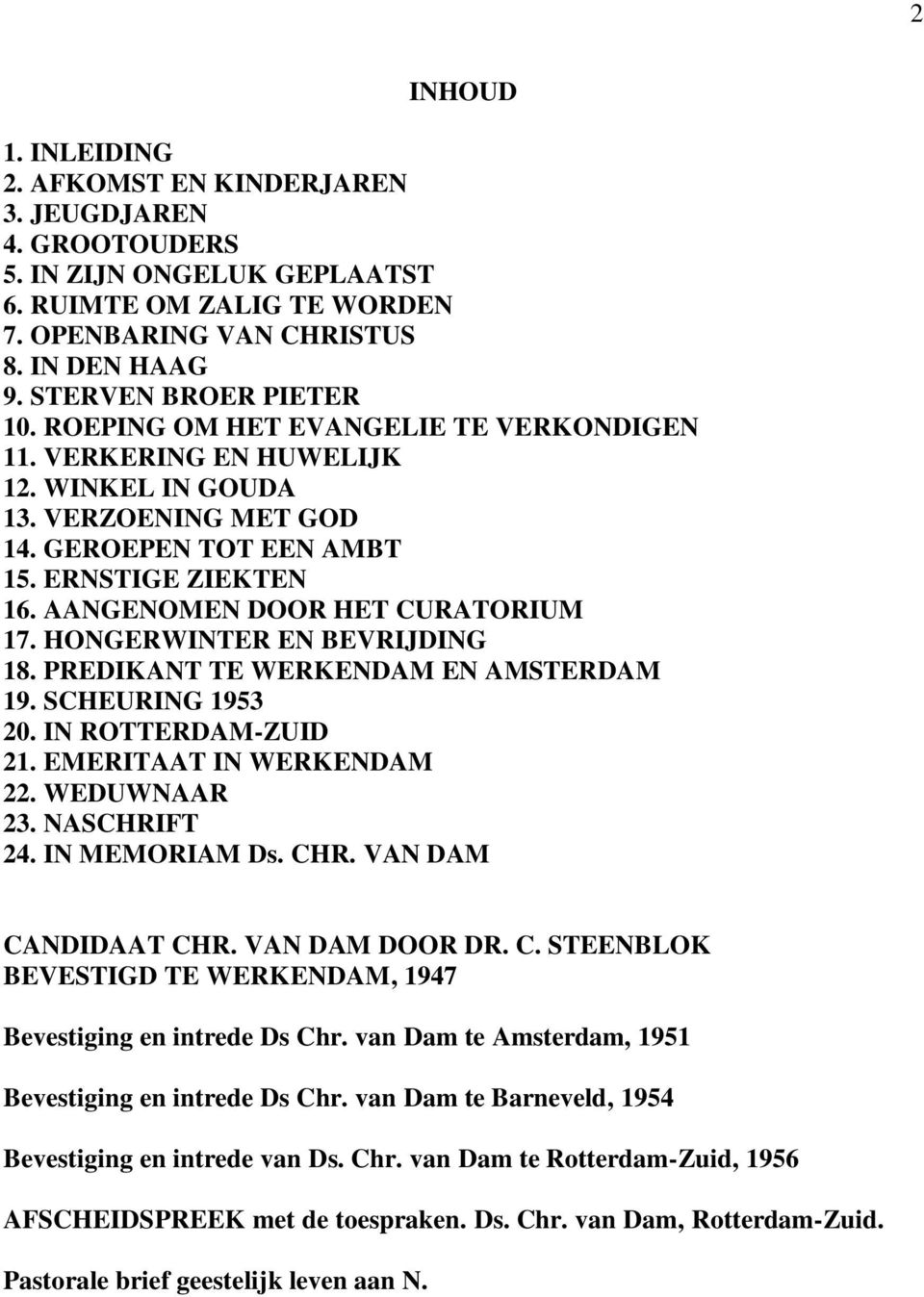 AANGENOMEN DOOR HET CURATORIUM 17. HONGERWINTER EN BEVRIJDING 18. PREDIKANT TE WERKENDAM EN AMSTERDAM 19. SCHEURING 1953 20. IN ROTTERDAM-ZUID 21. EMERITAAT IN WERKENDAM 22. WEDUWNAAR 23.