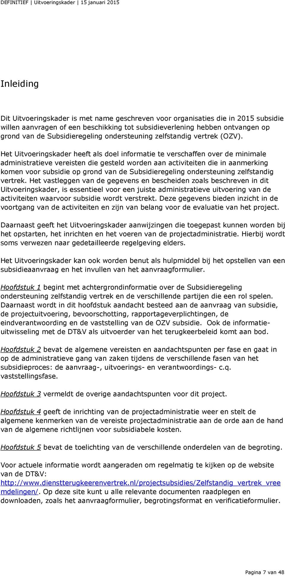 Het Uitvoeringskader heeft als doel informatie te verschaffen over de minimale administratieve vereisten die gesteld worden aan activiteiten die in aanmerking komen voor subsidie op grond van de