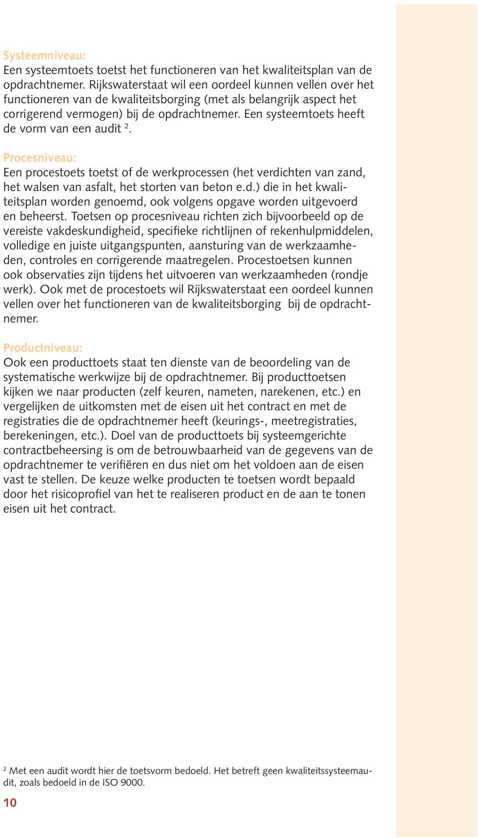 Een systeemtoets heeft de vorm van een audit 2. Procesniveau: Een procestoets toetst of de werkprocessen (het verdichten van zand, het walsen van asfalt, het storten van beton e.d.) die in het kwaliteitsplan worden genoemd, ook volgens opgave worden uitgevoerd en beheerst.