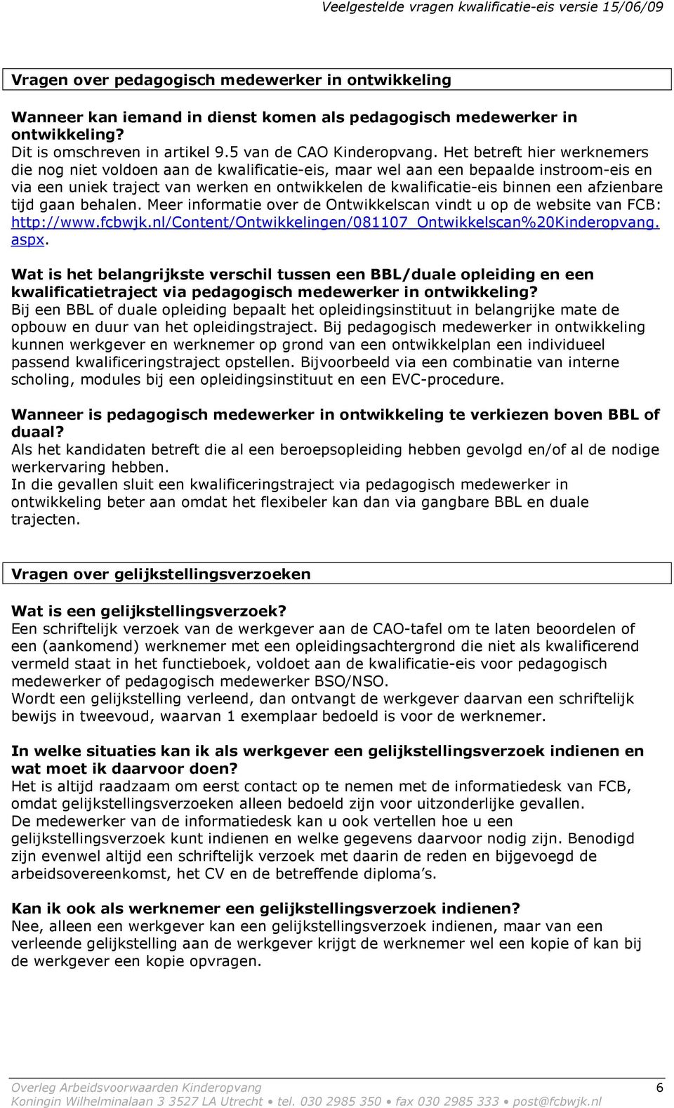 afzienbare tijd gaan behalen. Meer informatie over de Ontwikkelscan vindt u op de website van FCB: http://www.fcbwjk.nl/content/ontwikkelingen/081107_ontwikkelscan%20kinderopvang. aspx.