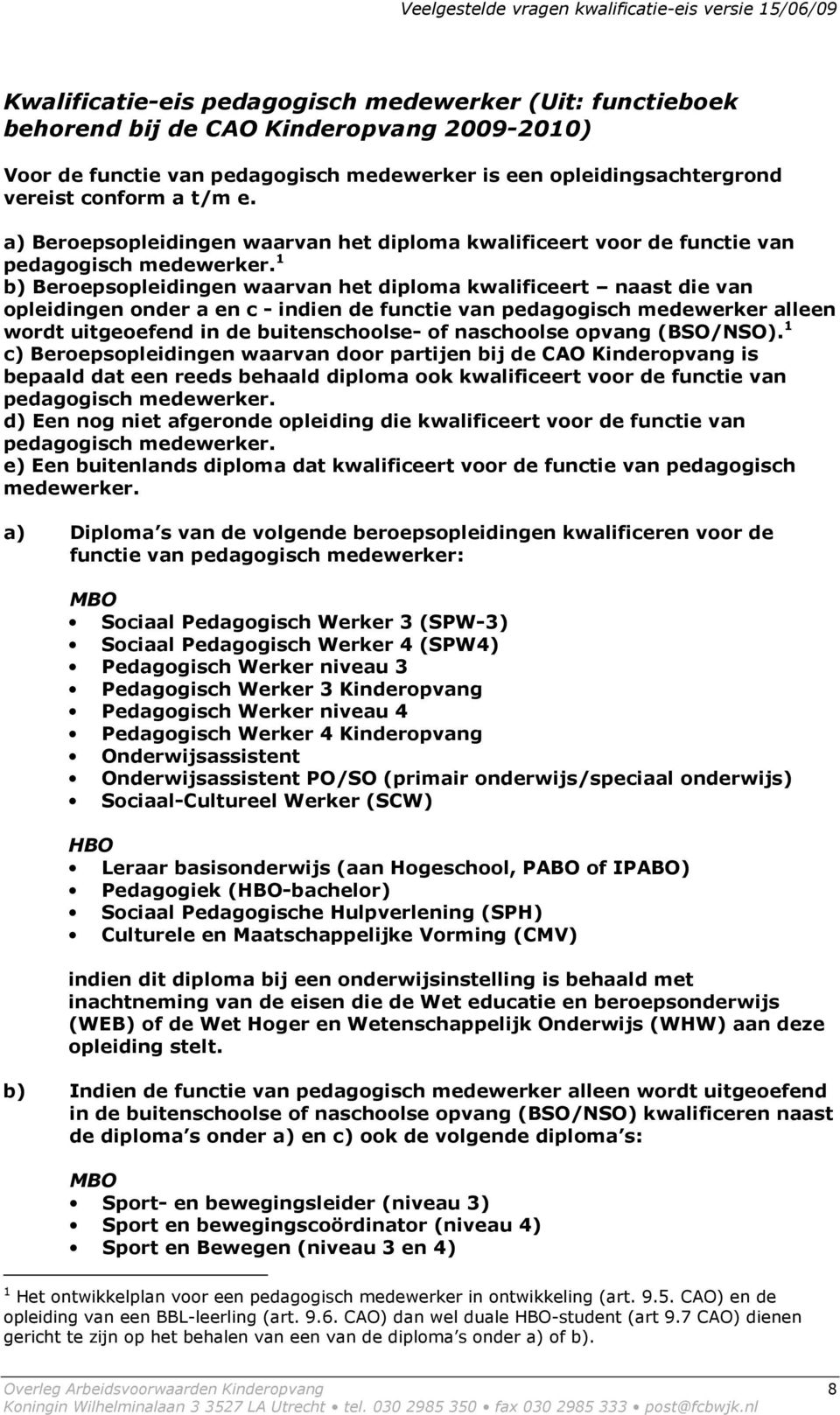 1 b) Beroepsopleidingen waarvan het diploma kwalificeert naast die van opleidingen onder a en c - indien de functie van pedagogisch medewerker alleen wordt uitgeoefend in de buitenschoolse- of