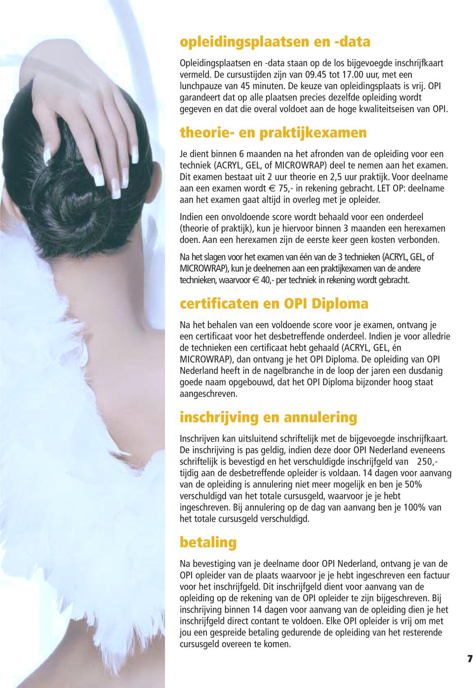 theorie- en praktijkexamen Je dient binnen 6 maanden na het afronden van de opleiding voor een techniek (ACRYL, GEL, of MICROWRAP) deel te nemen aan het examen.