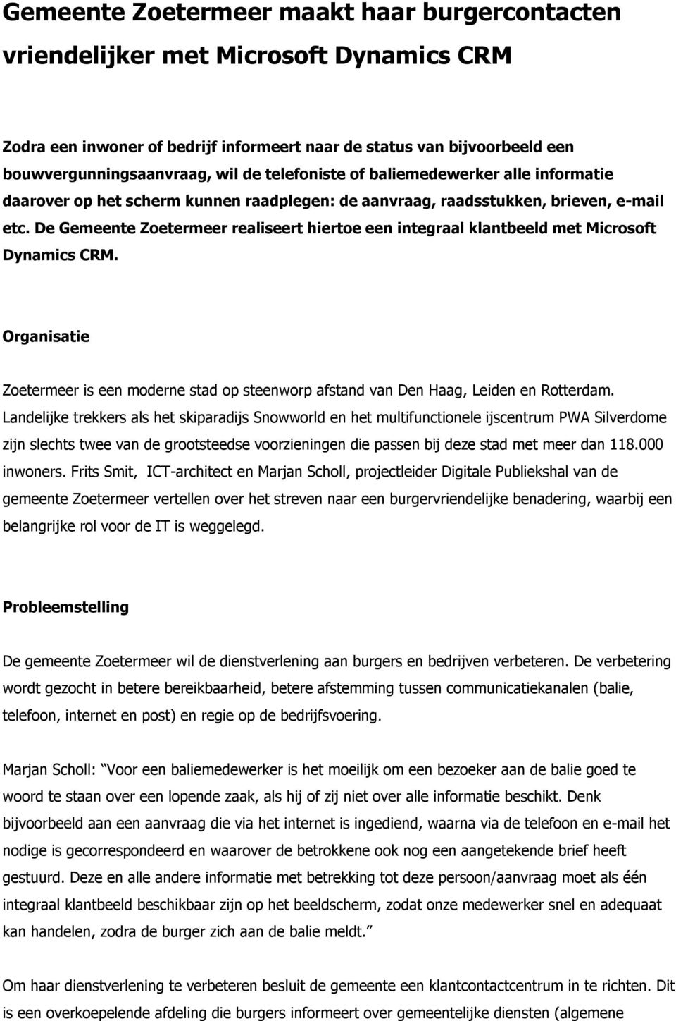 De Gemeente Zoetermeer realiseert hiertoe een integraal klantbeeld met Microsoft Dynamics CRM. Organisatie Zoetermeer is een moderne stad op steenworp afstand van Den Haag, Leiden en Rotterdam.
