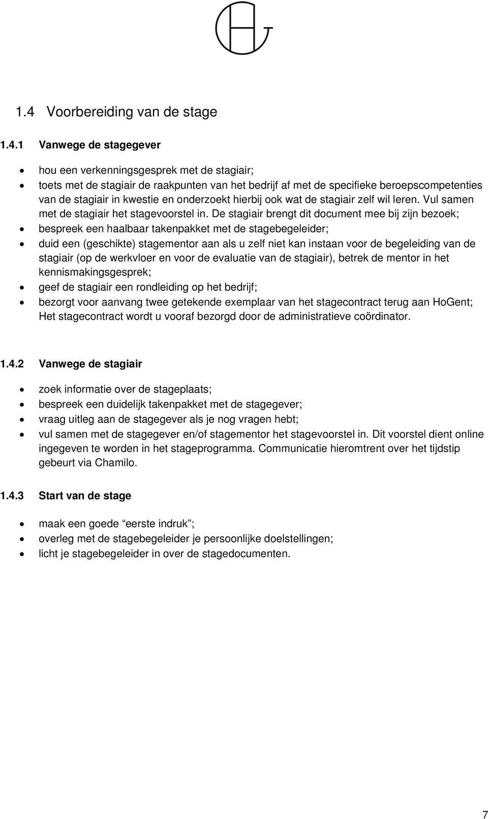 De stagiair brengt dit document mee bij zijn bezoek; bespreek een haalbaar takenpakket met de stagebegeleider; duid een (geschikte) stagementor aan als u zelf niet kan instaan voor de begeleiding van