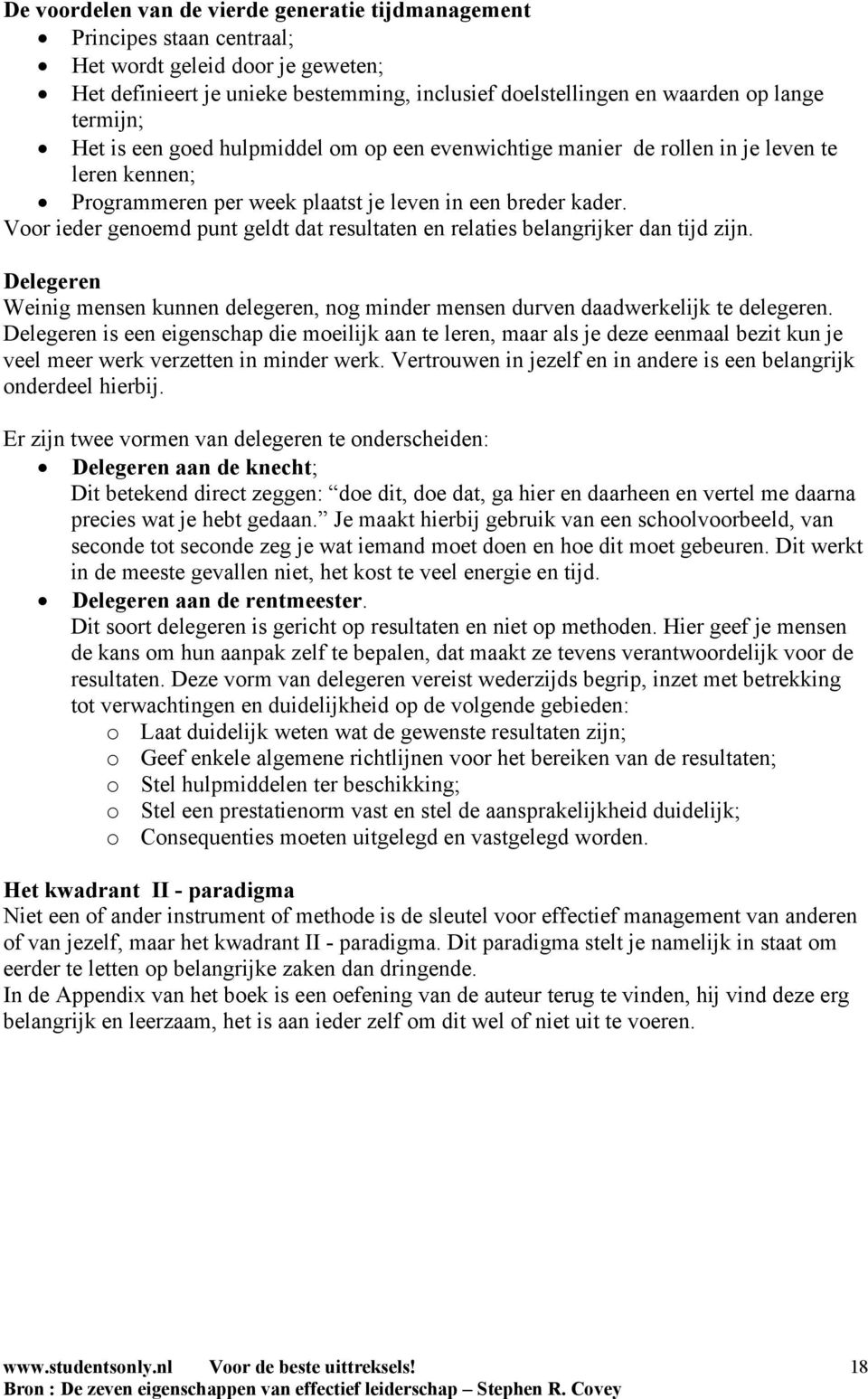 Voor ieder genoemd punt geldt dat resultaten en relaties belangrijker dan tijd zijn. Delegeren Weinig mensen kunnen delegeren, nog minder mensen durven daadwerkelijk te delegeren.