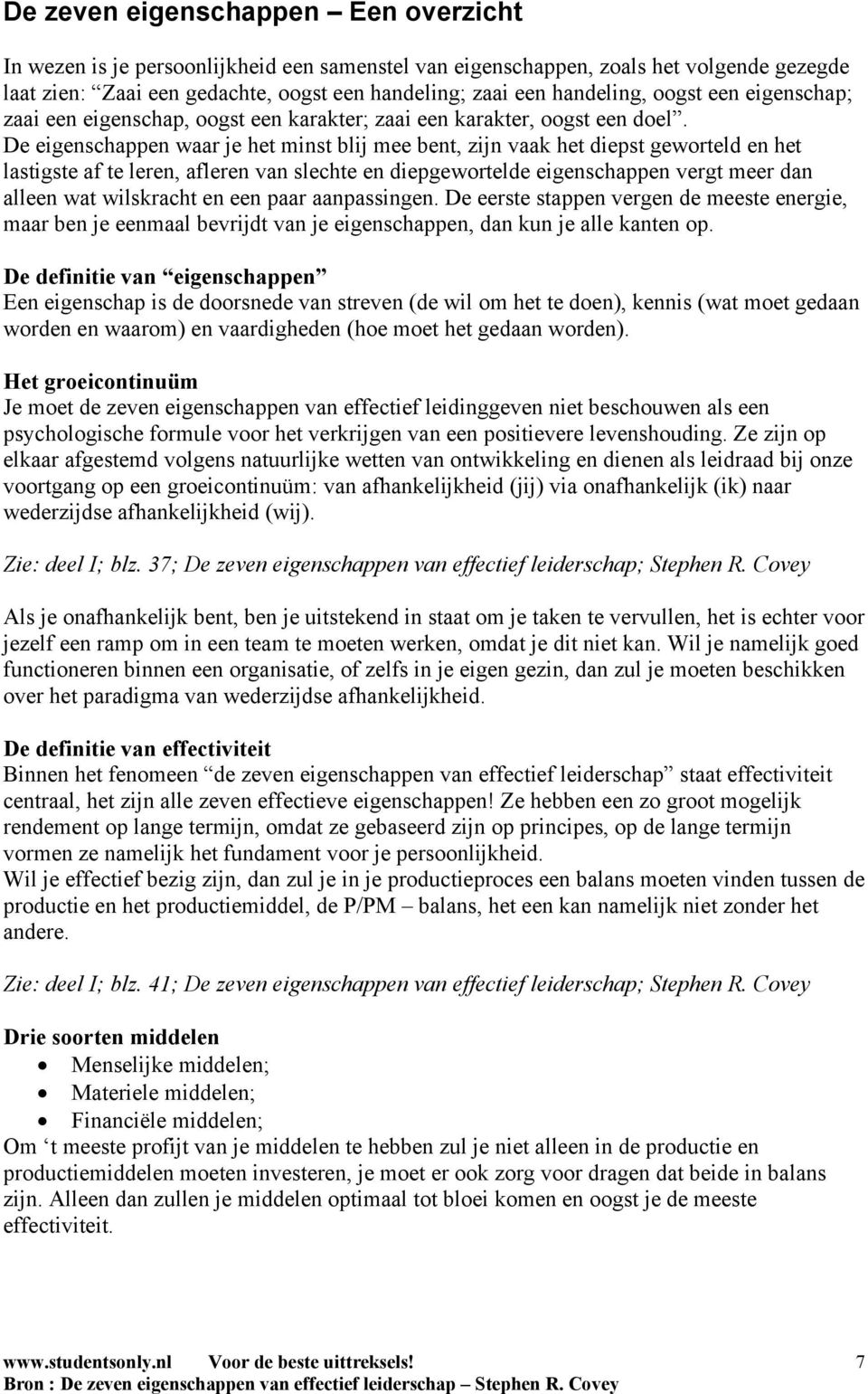 De eigenschappen waar je het minst blij mee bent, zijn vaak het diepst geworteld en het lastigste af te leren, afleren van slechte en diepgewortelde eigenschappen vergt meer dan alleen wat wilskracht