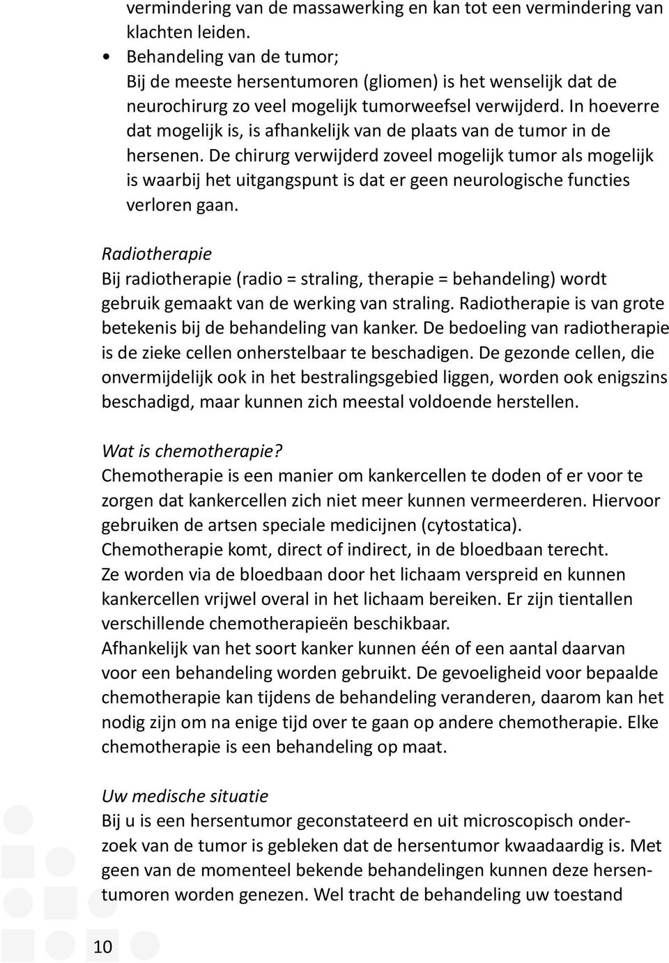 In hoeverre dat mogelijk is, is afhankelijk van de plaats van de tumor in de hersenen.