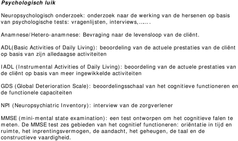 ADL(Basic Activities of Daily Living): beoordeling van de actuele prestaties van de cliënt op basis van zijn alledaagse activiteiten IADL (Instrumental Activities of Daily Living): beoordeling van de