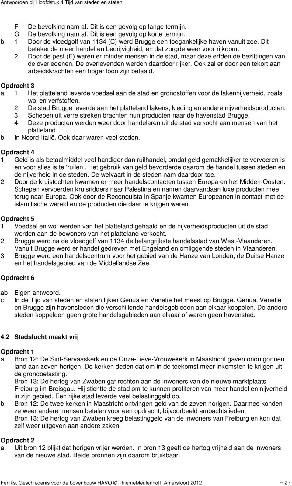 De overlevenden werden daardoor rijker. Ook zal er door een tekort aan arbeidskrachten een hoger loon zijn betaald.