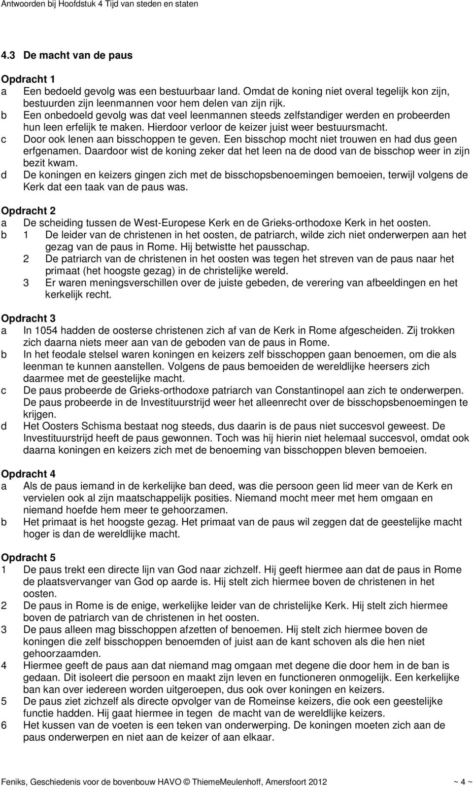 c Door ook lenen aan bisschoppen te geven. Een bisschop mocht niet trouwen en had dus geen erfgenamen. Daardoor wist de koning zeker dat het leen na de dood van de bisschop weer in zijn bezit kwam.