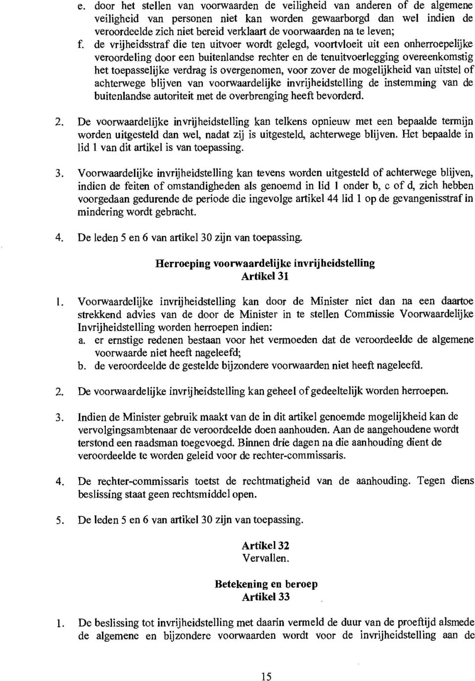 de vrijheidsstraf die ten uitvoer wordt gelegd, voortvloeit uit een onherroepelijke veroordeling door een buitenlandse rechter en de tenuitvoerlegging overeenkomstig het toepasselijke verdrag is