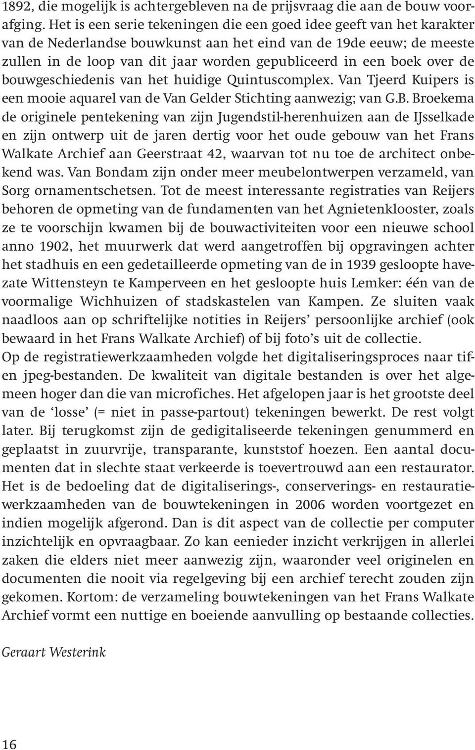 boek over de bouwgeschiedenis van het huidige Quintuscomplex. Van Tjeerd Kuipers is een mooie aquarel van de Van Gelder Stichting aanwezig; van G.B.