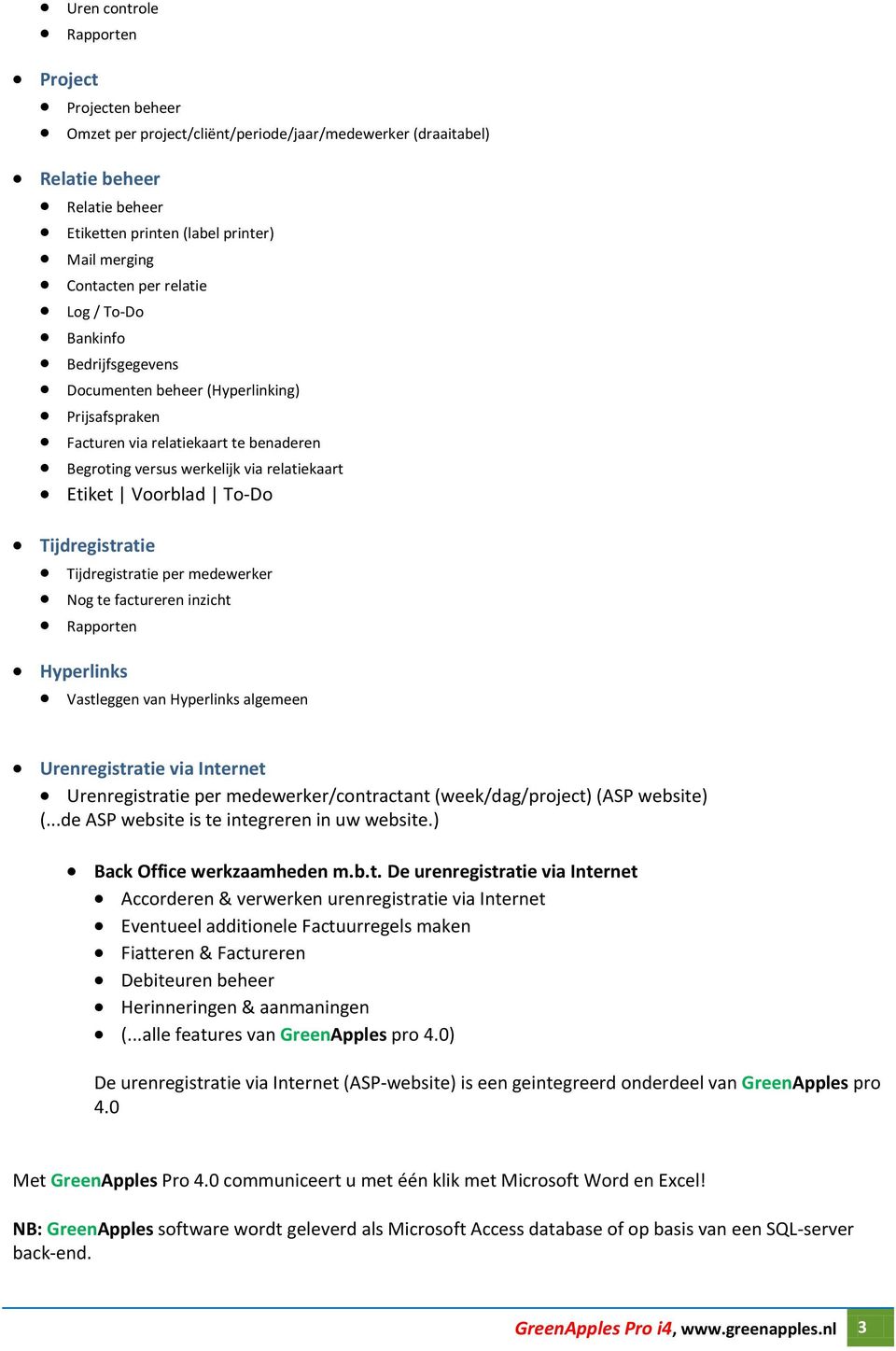 To-Do Tijdregistratie Tijdregistratie per medewerker Nog te factureren inzicht Rapporten Hyperlinks Vastleggen van Hyperlinks algemeen Urenregistratie via Internet Urenregistratie per