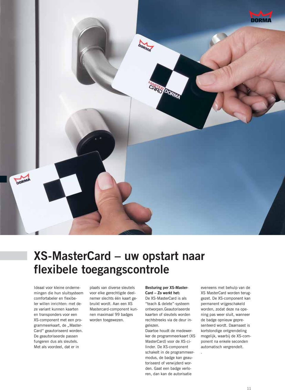 Met als voordeel, dat er in plaats van diverse sleutels voor elke gerechtigde deelnemer slechts één kaart gebruikt wordt. Aan een XS Mastercard-component kunnen maximaal 99 badges worden toegewezen.