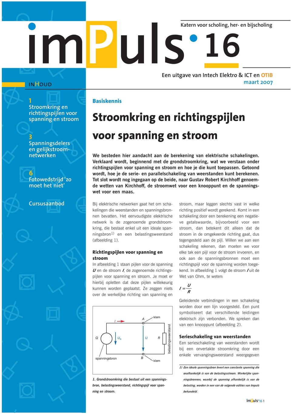 Verklaard wordt, beginnend met de grondstroomkring, wat we verstaan onder richtingspijlen voor spanning en stroom en hoe je die kunt toepassen.