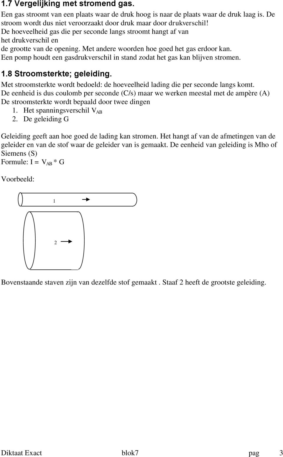 Een pomp houdt een gasdrukverschil in stand zodat het gas kan blijven stromen. 1.8 Stroomsterkte; geleiding. Met stroomsterkte wordt bedoeld: de hoeveelheid lading die per seconde langs komt.