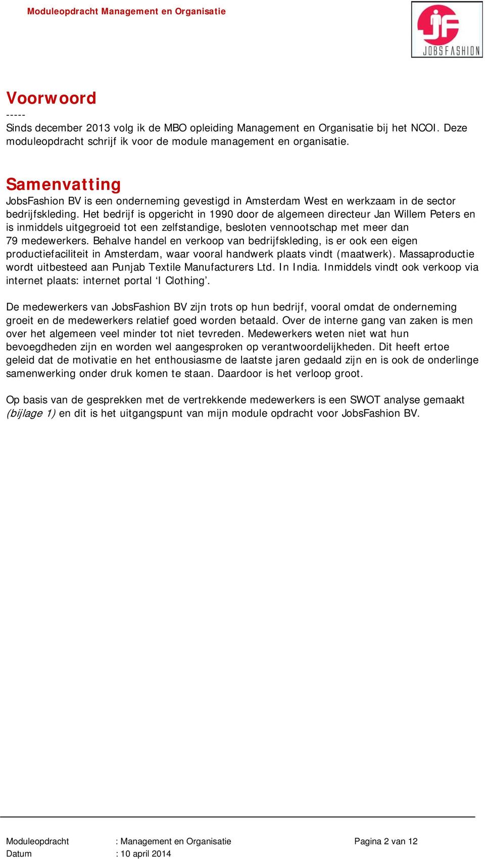 Het bedrijf is opgericht in 1990 door de algemeen directeur Jan Willem Peters en is inmiddels uitgegroeid tot een zelfstandige, besloten vennootschap met meer dan 79 medewerkers.