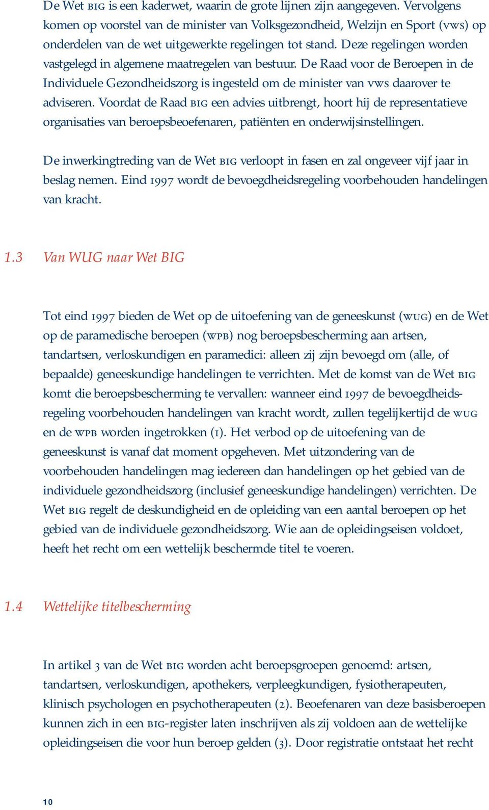 Deze regelingen worden vastgelegd in algemene maatregelen van bestuur. De Raad voor de Beroepen in de Individuele Gezondheidszorg is ingesteld om de minister van VWS daarover te adviseren.