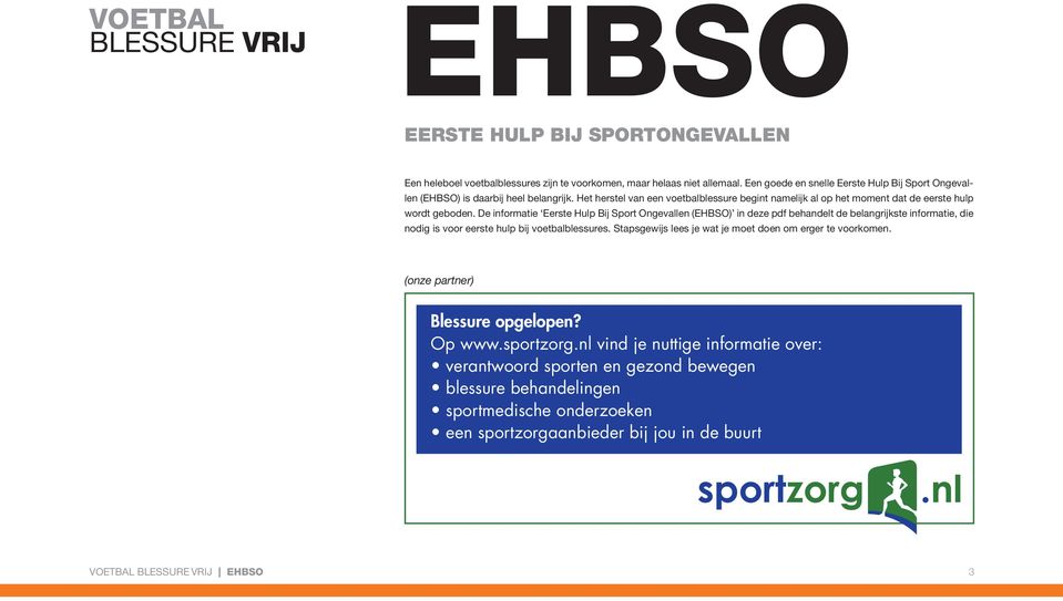 De informatie Eerste Hulp Bij Sport Ongevallen (EHBSO) in deze pdf behandelt de belangrijkste informatie, die nodig is voor eerste hulp bij voetbalblessures.