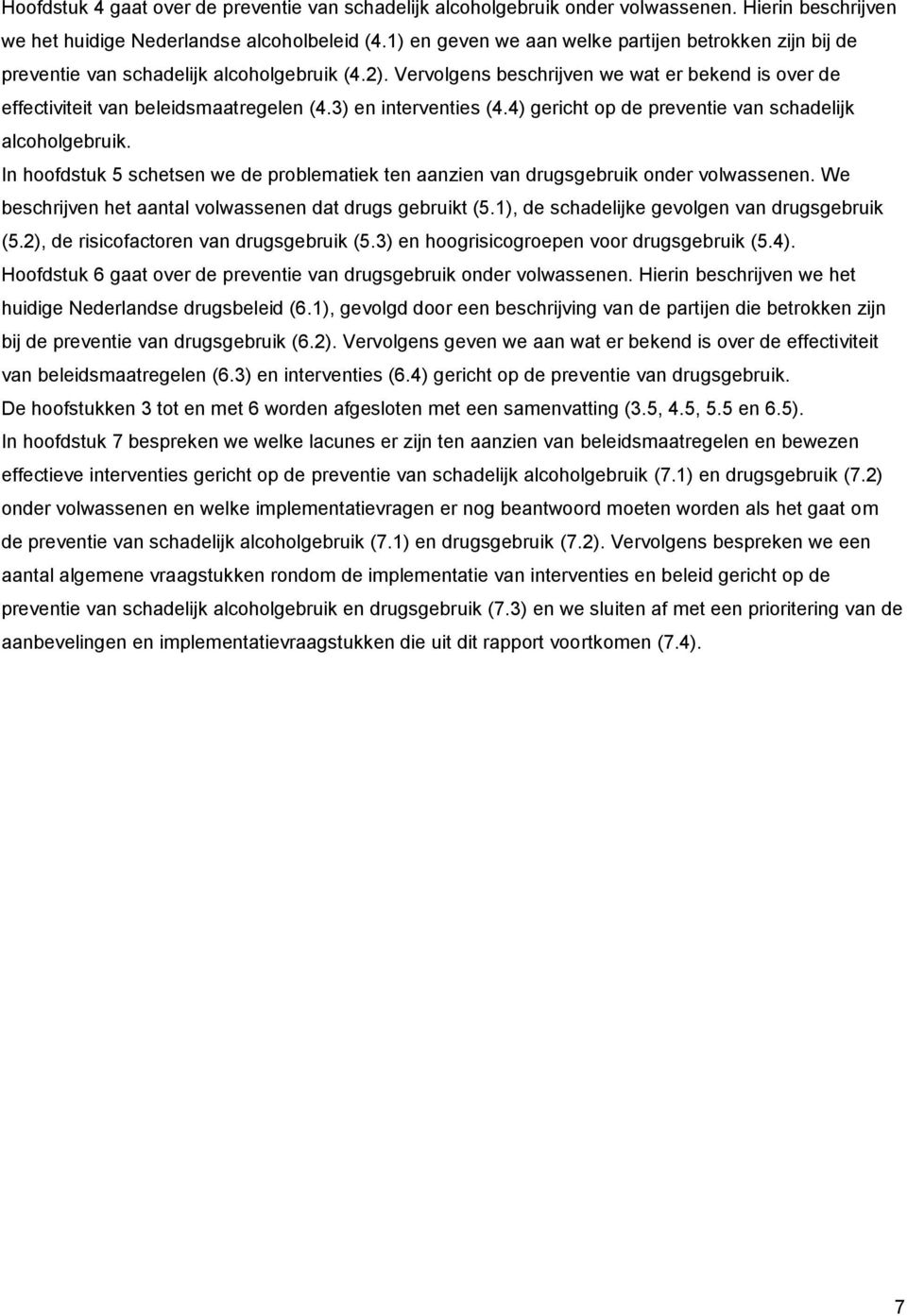 3) en interventies (4.4) gericht op de preventie van schadelijk alcoholgebruik. In hoofdstuk 5 schetsen we de problematiek ten aanzien van drugsgebruik onder volwassenen.