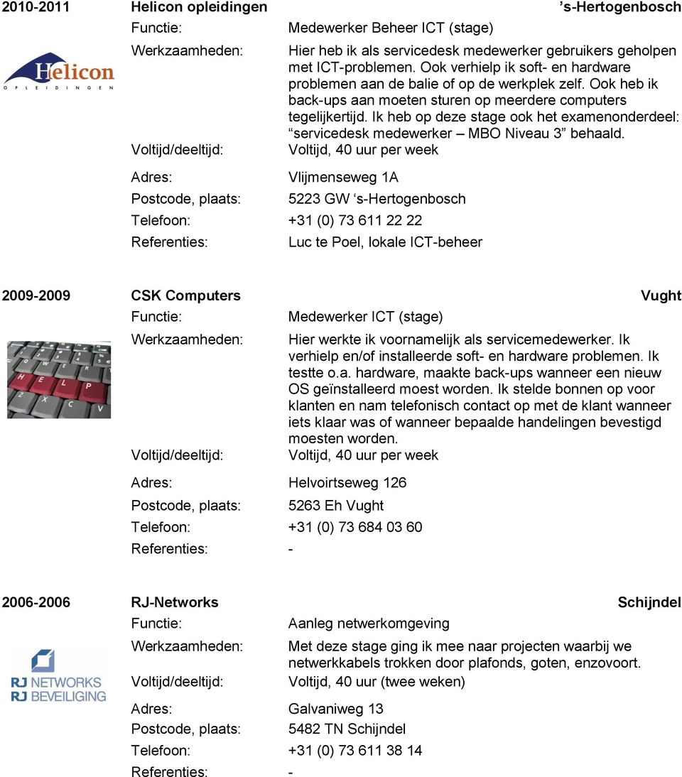 Ik heb op deze stage ook het examenonderdeel: servicedesk medewerker MBO Niveau 3 behaald.