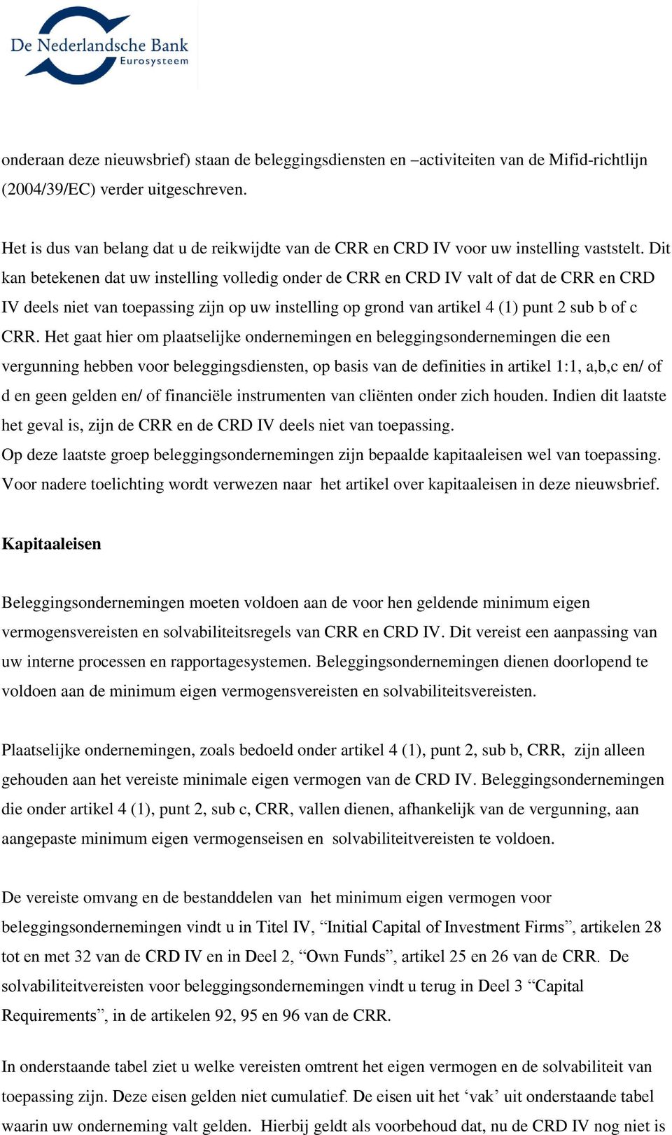 Dit kan betekenen dat uw instelling volledig onder de CRR en CRD IV valt of dat de CRR en CRD IV deels niet van toepassing zijn op uw instelling op grond van artikel 4 (1) punt 2 sub b of c CRR.