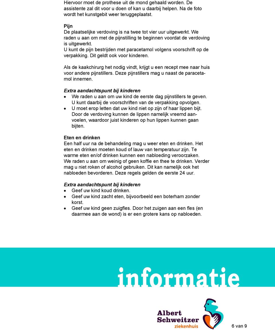 U kunt de pijn bestrijden met paracetamol volgens voorschrift op de verpakking. Dit geldt ook voor kinderen.