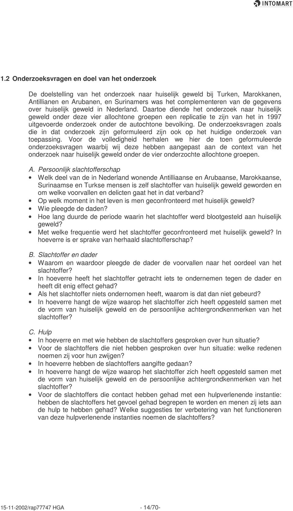 Daartoe diende het onderzoek naar huiselijk geweld onder deze vier allochtone groepen een replicatie te zijn van het in 1997 uitgevoerde onderzoek onder de autochtone bevolking.