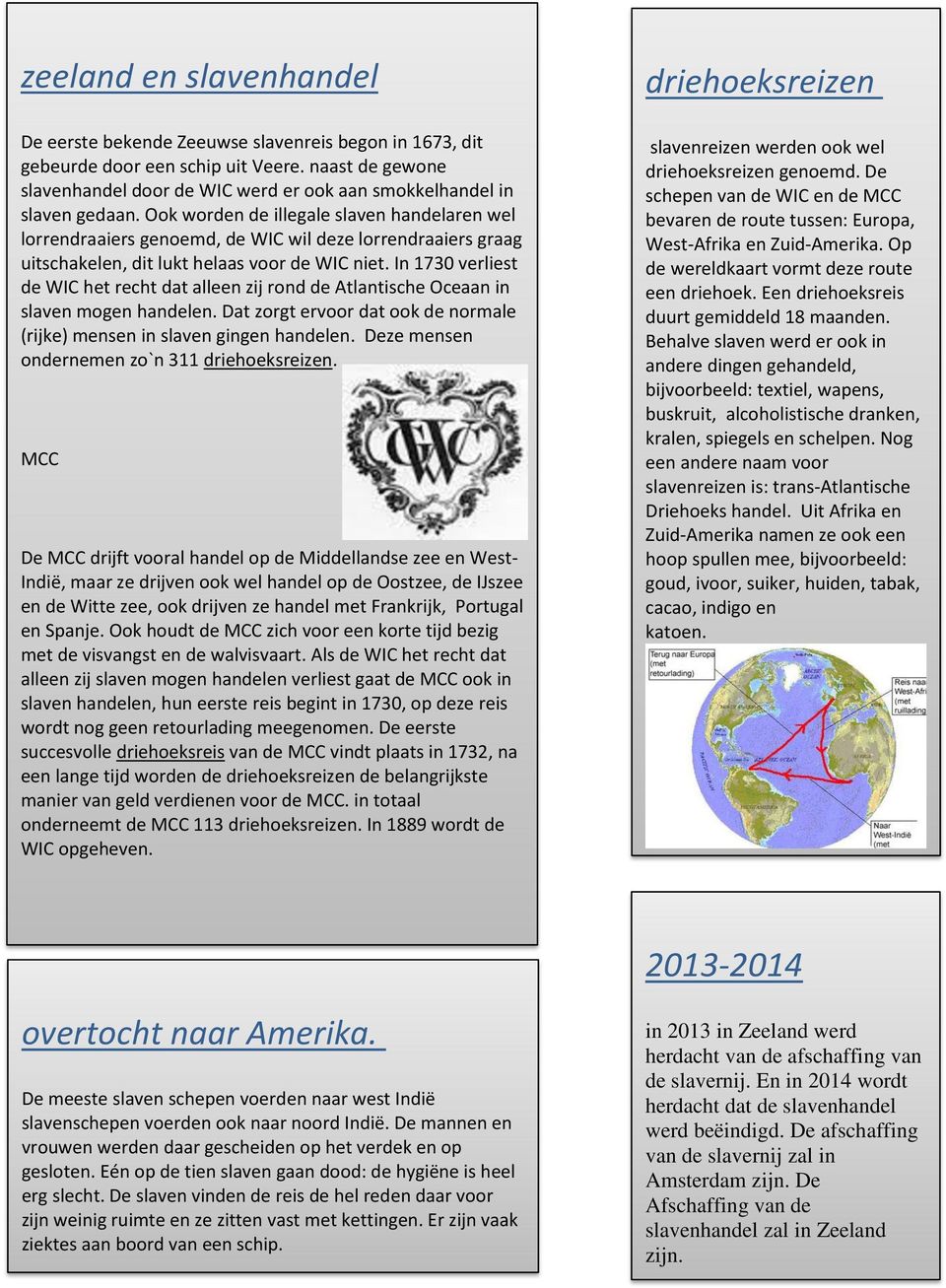 Ook worden de illegale slaven handelaren wel lorrendraaiers genoemd, de WIC wil deze lorrendraaiers graag uitschakelen, dit lukt helaas voor de WIC niet.