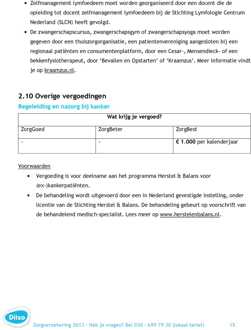 consumentenplatform, door een Cesar-, Mensendieck- of een bekkenfysiotherapeut, door Bevallen en Opstarten of Kraamzus. Meer informatie vindt je op kraamzus.nl. 2.