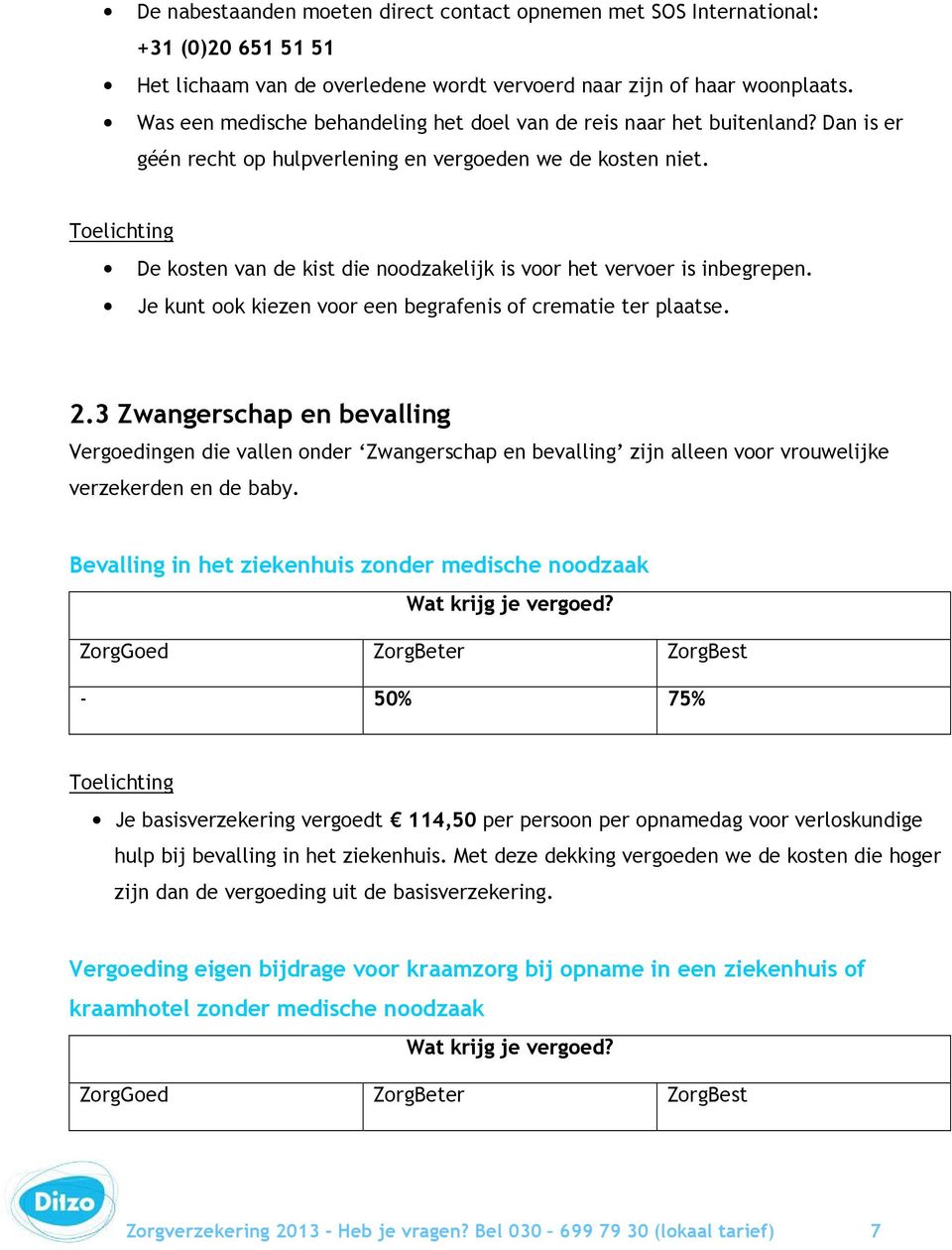 Toelichting De kosten van de kist die noodzakelijk is voor het vervoer is inbegrepen. Je kunt ook kiezen voor een begrafenis of crematie ter plaatse. 2.