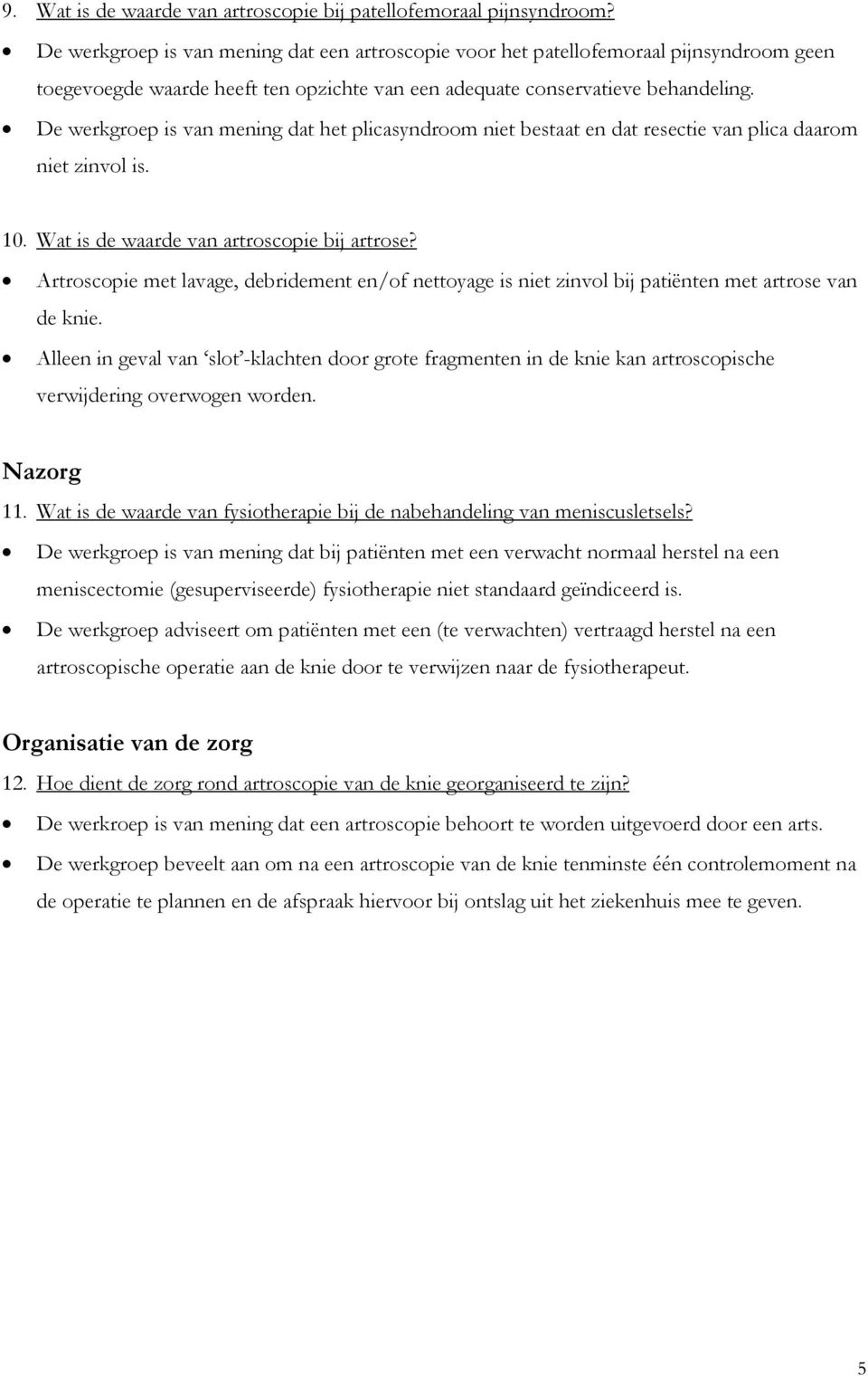 De werkgroep is van mening dat het plicasyndroom niet bestaat en dat resectie van plica daarom niet zinvol is. 10. Wat is de waarde van artroscopie bij artrose?