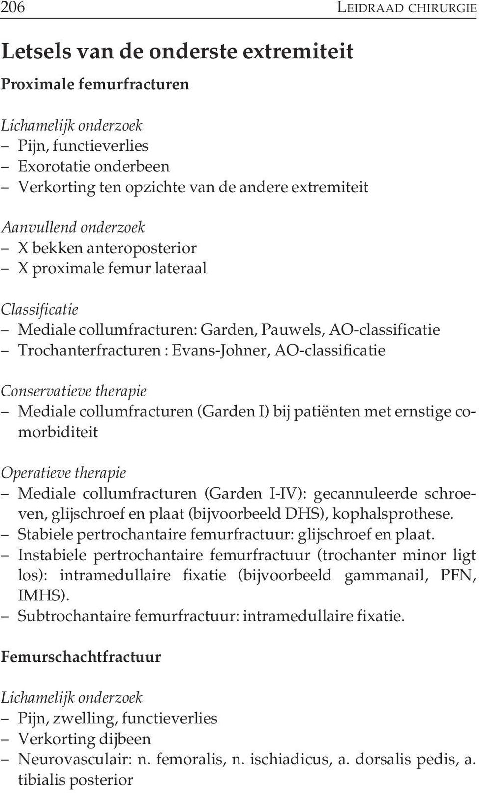 patiënten met ernstige comorbiditeit Mediale collumfracturen (Garden I-IV): gecannuleerde schroeven, glijschroef en plaat (bijvoorbeeld DHS), kophalsprothese.