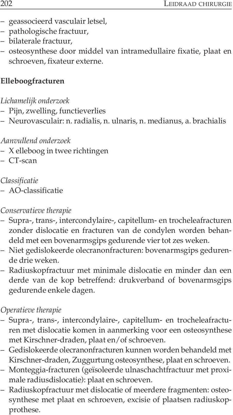 brachialis X elleboog in twee richtingen CT-scan AO-classificatie Supra-, trans-, intercondylaire-, capitellum- en trocheleafracturen zonder dislocatie en fracturen van de condylen worden behandeld