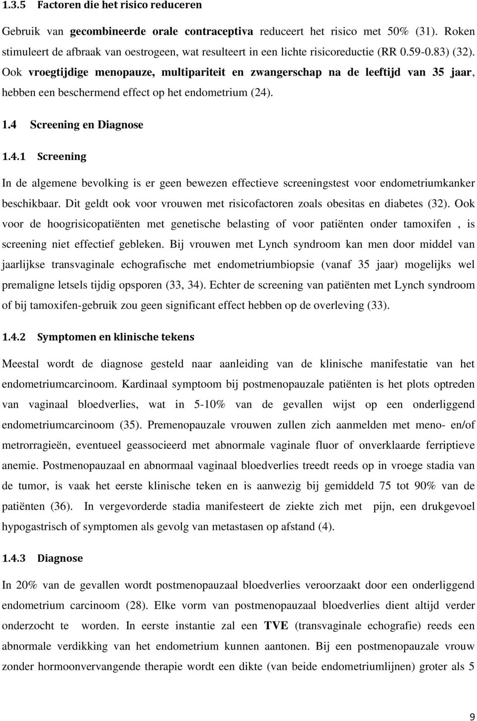 Ook vroegtijdige menopauze, multipariteit en zwangerschap na de leeftijd van 35 jaar, hebben een beschermend effect op het endometrium (24)