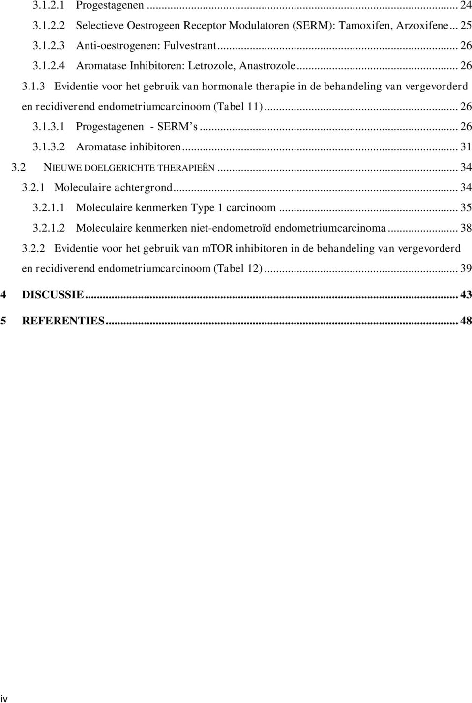 .. 31 3.2 NIEUWE DOELGERICHTE THERAPIEËN... 34 3.2.1 Moleculaire achtergrond... 34 3.2.1.1 Moleculaire kenmerken Type 1 carcinoom... 35 3.2.1.2 Moleculaire kenmerken niet-endometroïd endometriumcarcinoma.