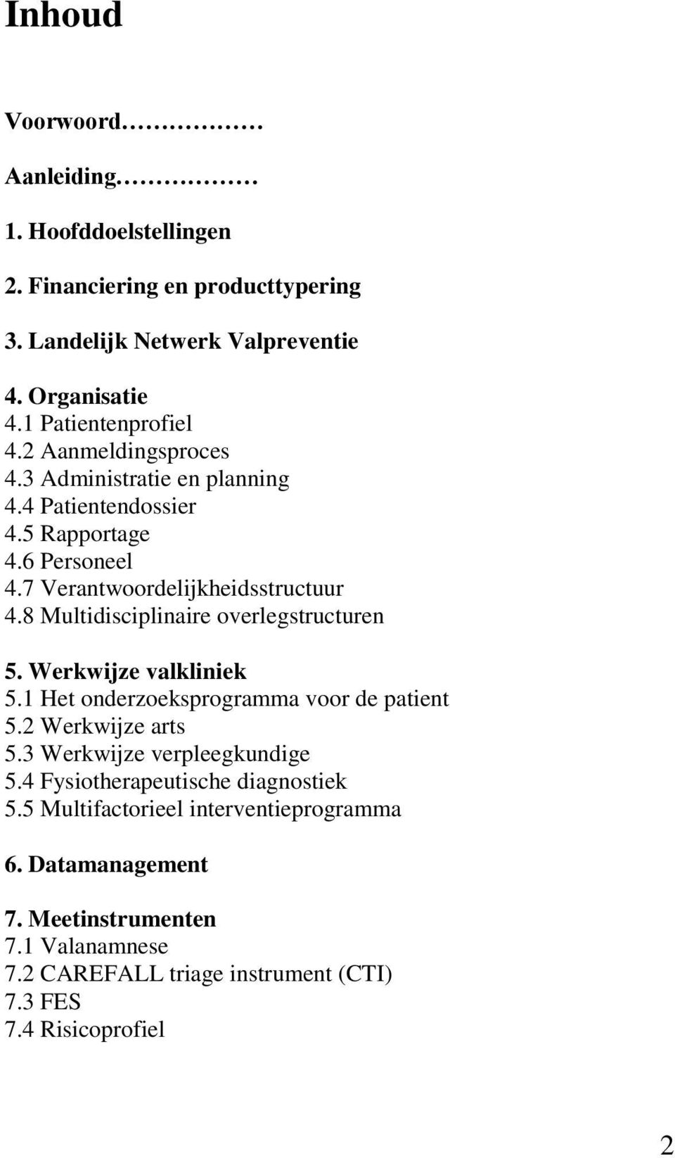 8 Multidisciplinaire overlegstructuren 5. Werkwijze valkliniek 5.1 Het onderzoeksprogramma voor de patient 5.2 Werkwijze arts 5.3 Werkwijze verpleegkundige 5.