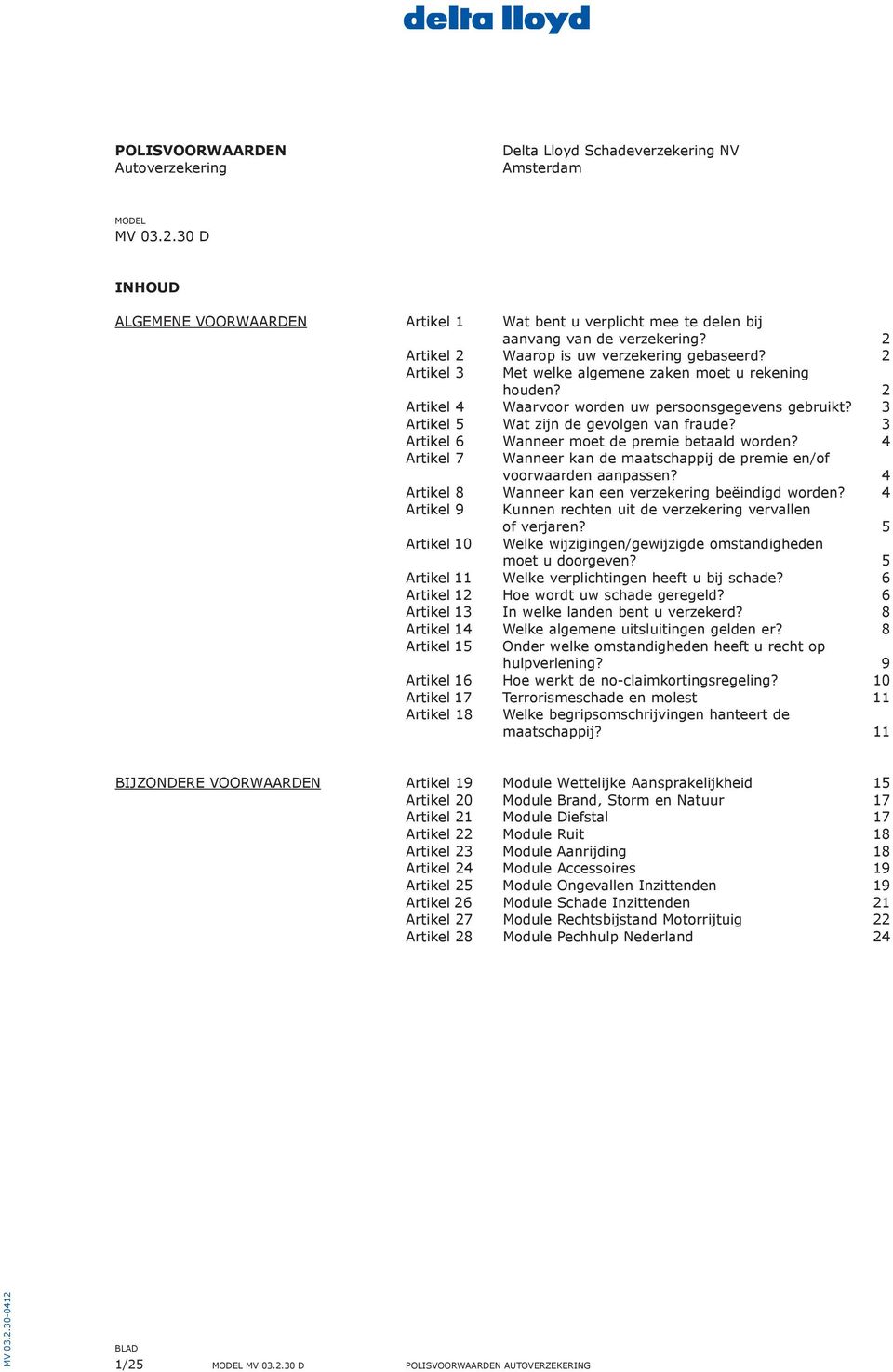 3 Artikel 5 Wat zijn de gevolgen van fraude? 3 Artikel 6 Wanneer moet de premie betaald worden? 4 Artikel 7 Wanneer kan de maatschappij de premie en/of voorwaarden aanpassen?