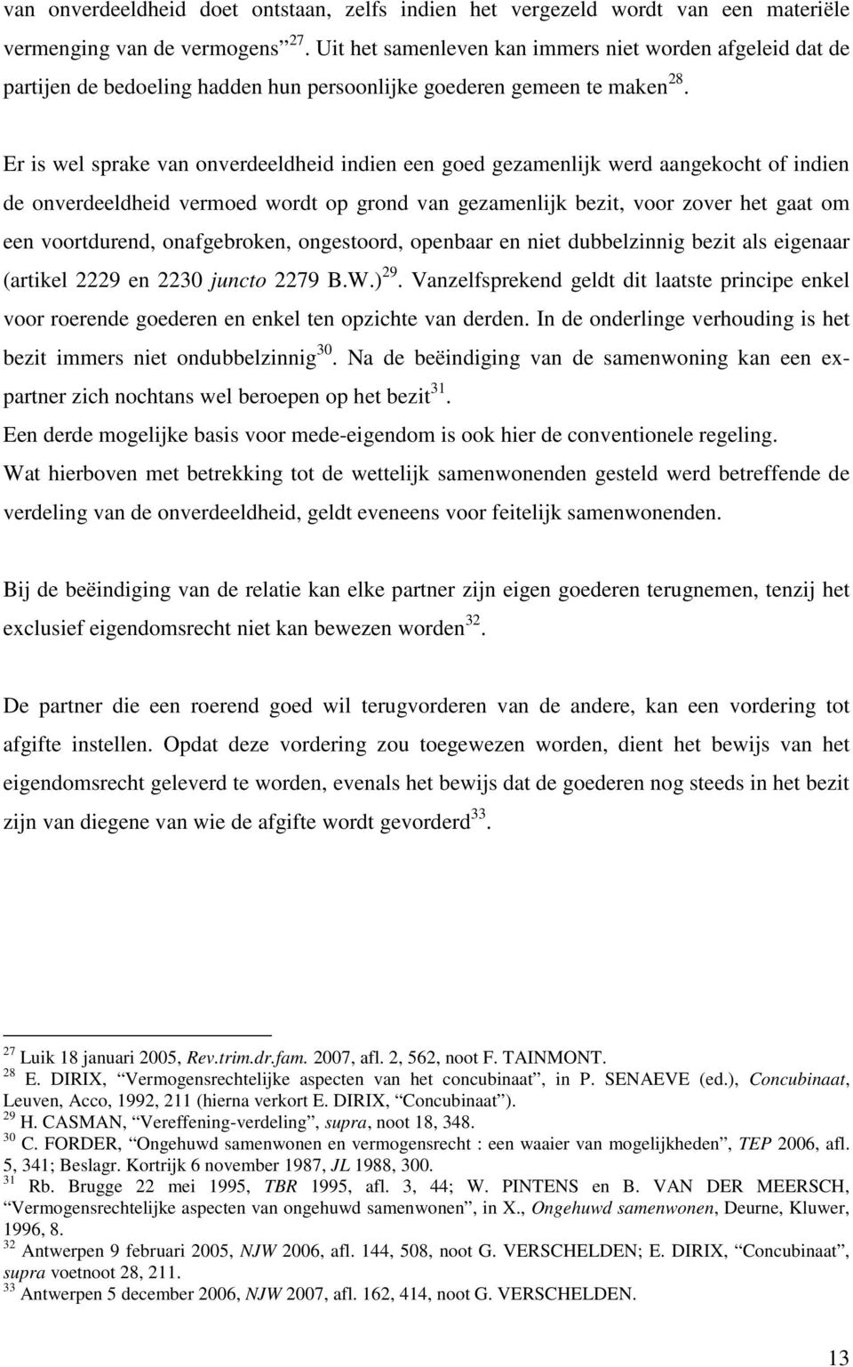 Er is wel sprake van onverdeeldheid indien een goed gezamenlijk werd aangekocht of indien de onverdeeldheid vermoed wordt op grond van gezamenlijk bezit, voor zover het gaat om een voortdurend,