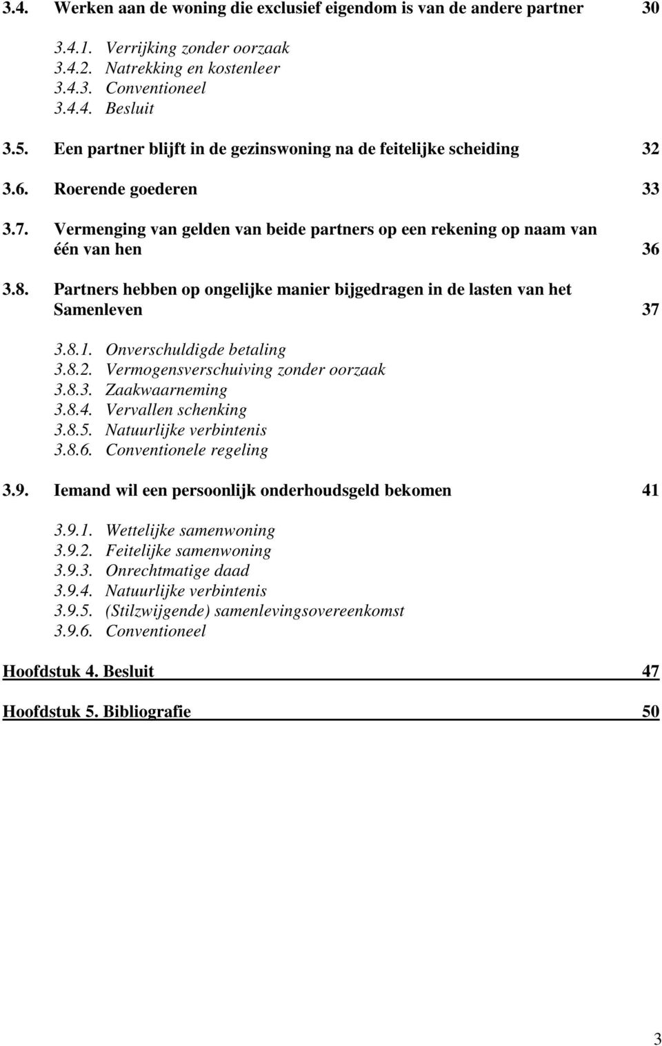 Partners hebben op ongelijke manier bijgedragen in de lasten van het Samenleven 37 3.8.1. Onverschuldigde betaling 3.8.2. Vermogensverschuiving zonder oorzaak 3.8.3. Zaakwaarneming 3.8.4.