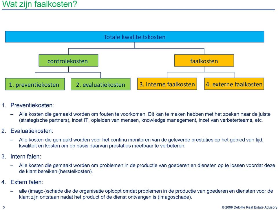 Dit kan te maken hebben met het zoeken naar de juiste (strategische partners), inzet IT, opleiden van mensen, knowledge management, inzet van verbeterteams, etc. 2.