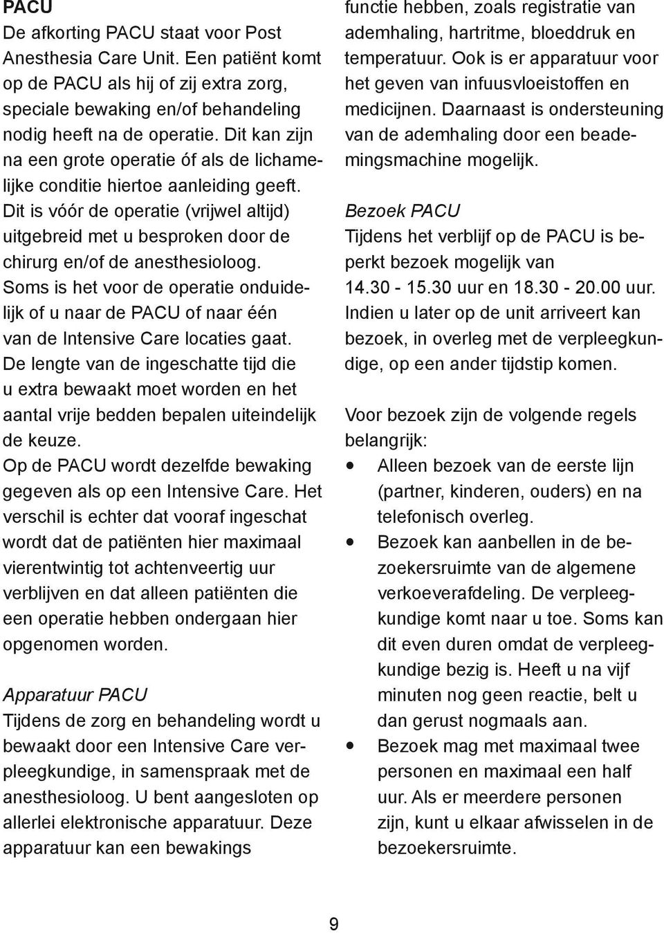 Dit is vόόr de operatie (vrijwel altijd) uitgebreid met u besproken door de chirurg en/of de anesthesioloog.