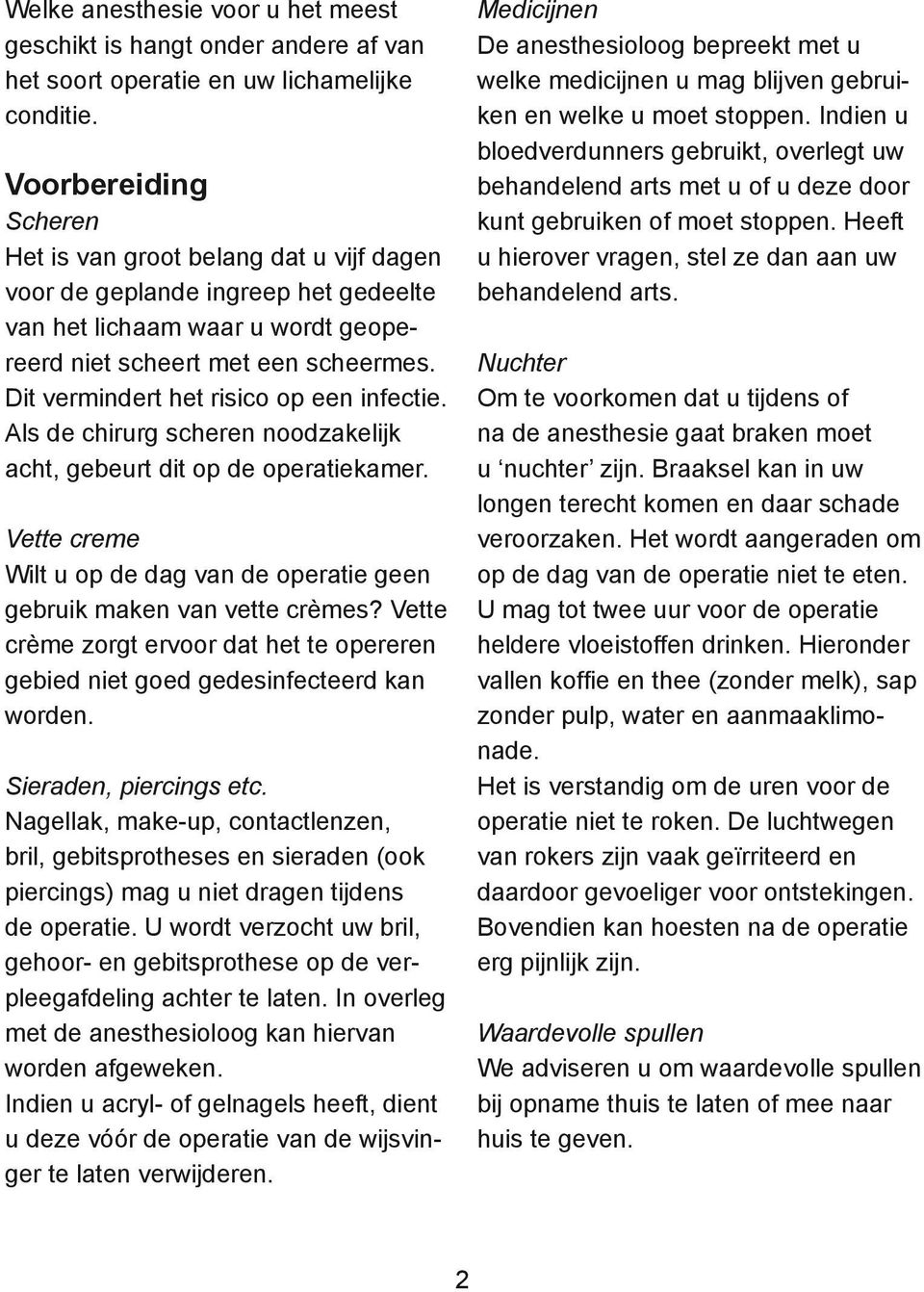 Dit vermindert het risico op een infectie. Als de chirurg scheren noodzakelijk acht, gebeurt dit op de operatiekamer. Vette creme Wilt u op de dag van de operatie geen gebruik maken van vette crèmes?