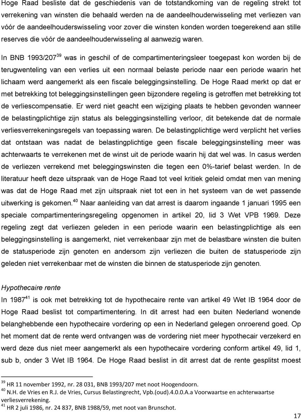 In BNB 1993/207 39 was in geschil of de compartimenteringsleer toegepast kon worden bij de terugwenteling van een verlies uit een normaal belaste periode naar een periode waarin het lichaam werd