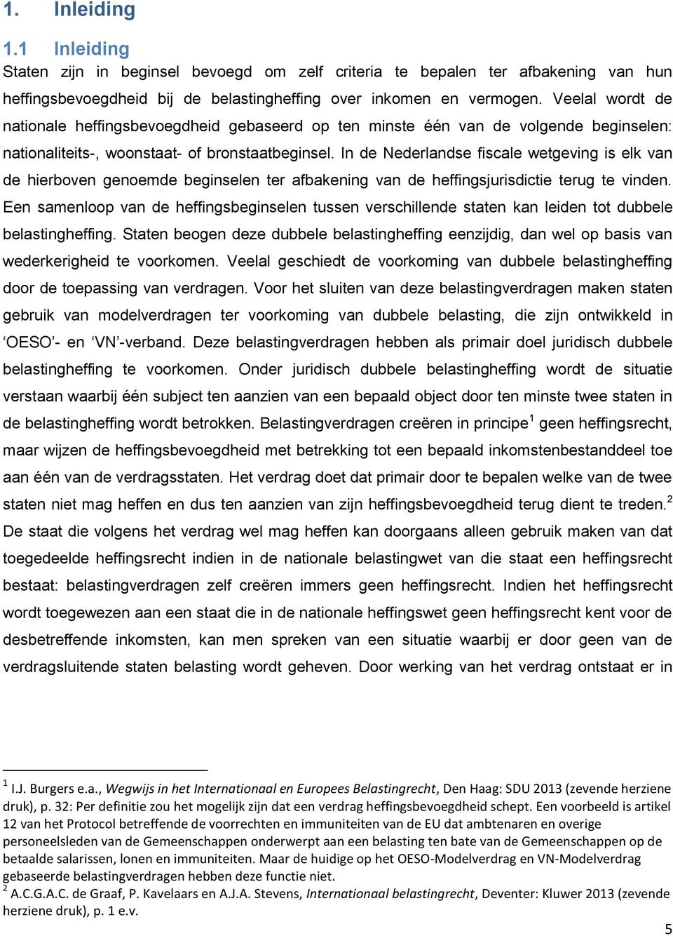 In de Nederlandse fiscale wetgeving is elk van de hierboven genoemde beginselen ter afbakening van de heffingsjurisdictie terug te vinden.