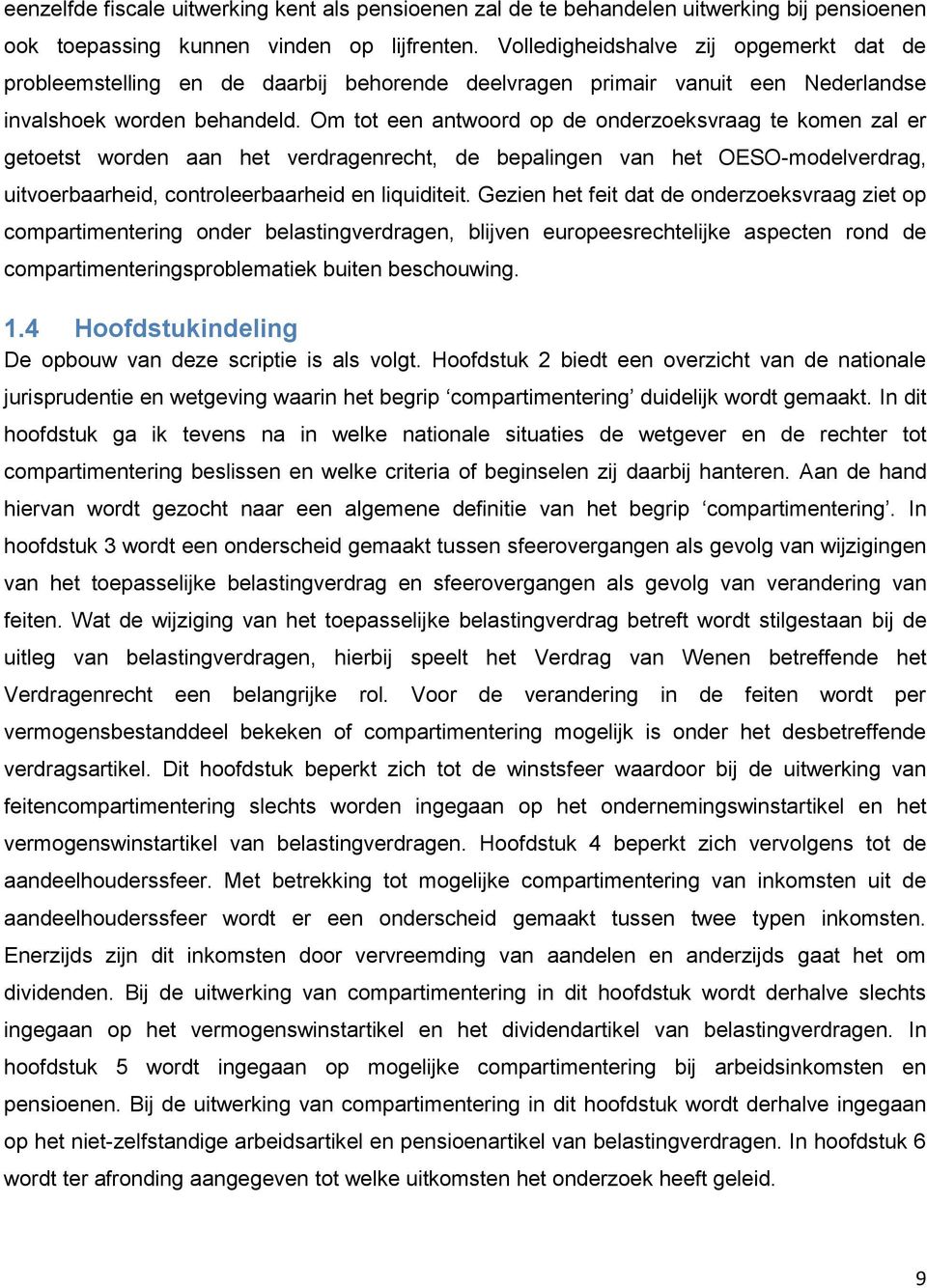 Om tot een antwoord op de onderzoeksvraag te komen zal er getoetst worden aan het verdragenrecht, de bepalingen van het OESO-modelverdrag, uitvoerbaarheid, controleerbaarheid en liquiditeit.