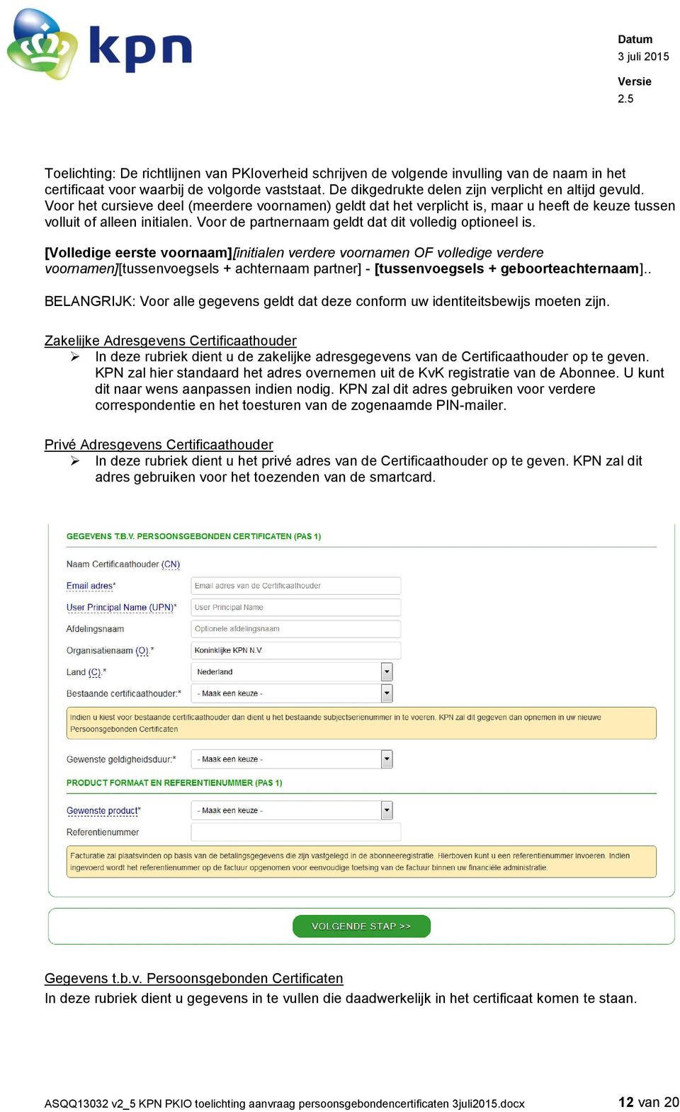 [Volledige eerste voornaam][initialen verdere voornamen OF volledige verdere voornamen][tussenvoegsels + achternaam partner] - [tussenvoegsels + geboorteachternaam].